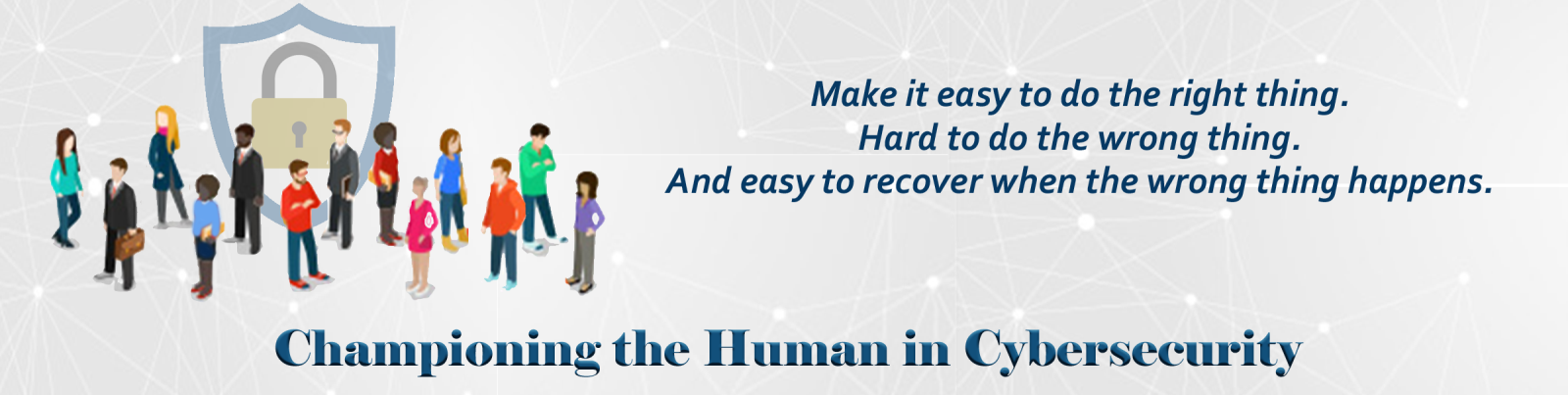 Make it easy to do the right thing, hard to do the wrong thing, and easy to recover when the wrong thing happens. Championing the human in cybersecurity.